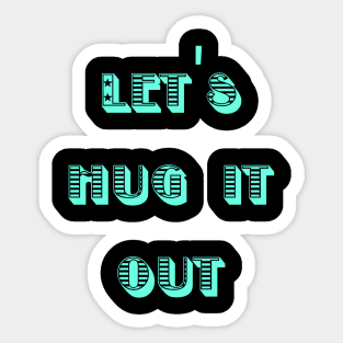 Let Hug It Out Sticker